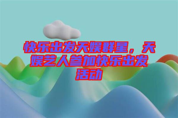 快樂出發天娛群星，天娛藝人參加快樂出發活動