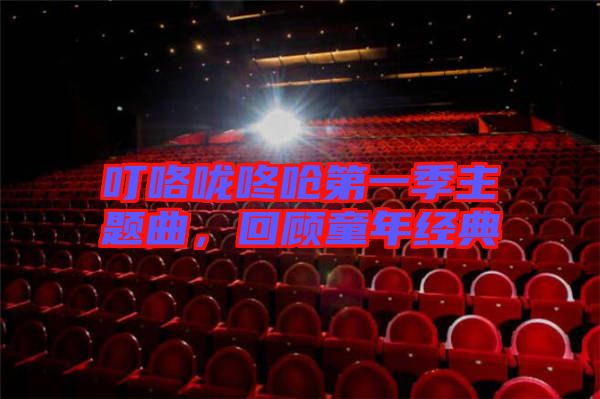 叮咯嚨咚嗆第一季主題曲，回顧童年經(jīng)典