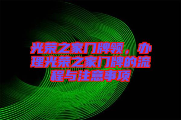 光榮之家門牌領(lǐng)，辦理光榮之家門牌的流程與注意事項(xiàng)