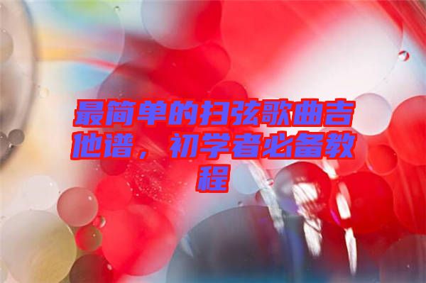 最簡(jiǎn)單的掃弦歌曲吉他譜，初學(xué)者必備教程