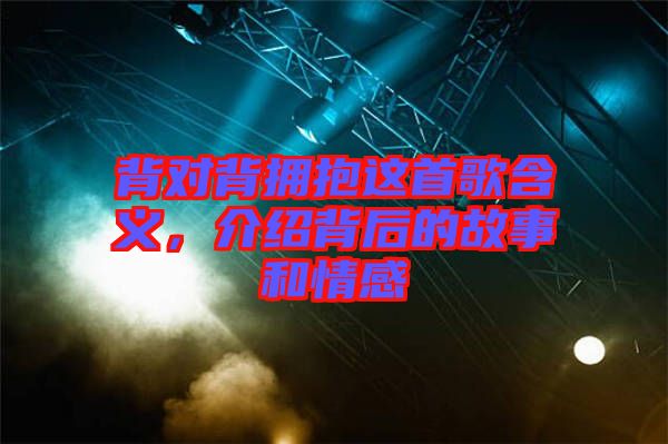 背對(duì)背擁抱這首歌含義，介紹背后的故事和情感