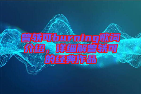 曾軼可burning歌詞介紹，詳細解曾軼可的經典作品
