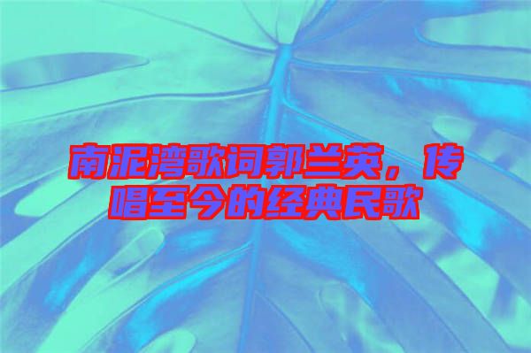 南泥灣歌詞郭蘭英，傳唱至今的經典民歌