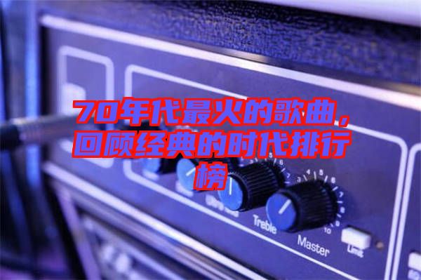 70年代最火的歌曲，回顧經典的時代排行榜