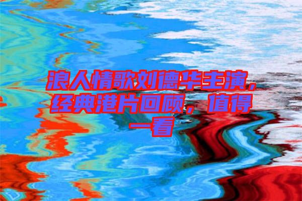 浪人情歌劉德華主演，經典港片回顧，值得一看