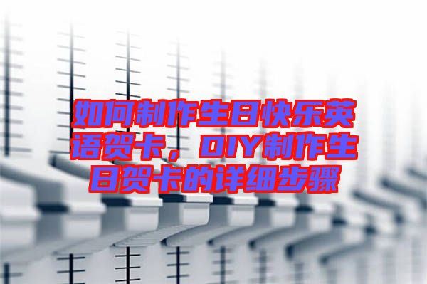 如何制作生日快樂英語賀卡，DIY制作生日賀卡的詳細步驟