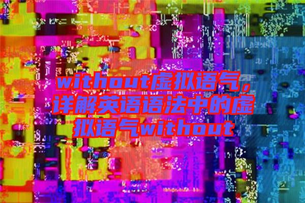 without虛擬語氣，詳解英語語法中的虛擬語氣without