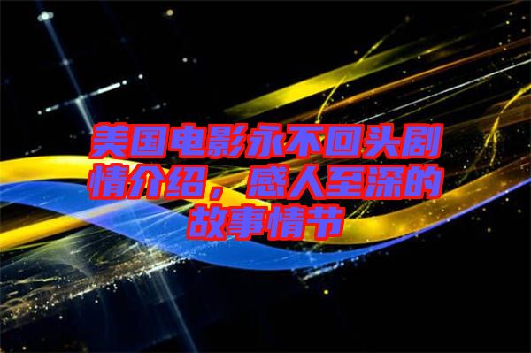 美國電影永不回頭劇情介紹，感人至深的故事情節