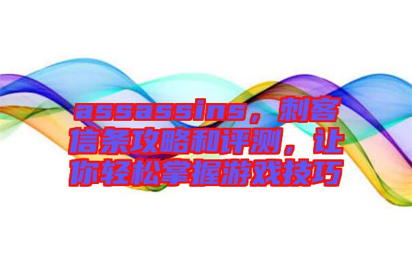 assassins，刺客信條攻略和評(píng)測(cè)，讓你輕松掌握游戲技巧