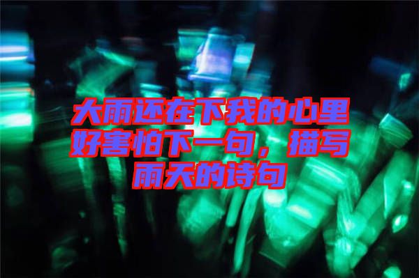大雨還在下我的心里好害怕下一句，描寫雨天的詩句
