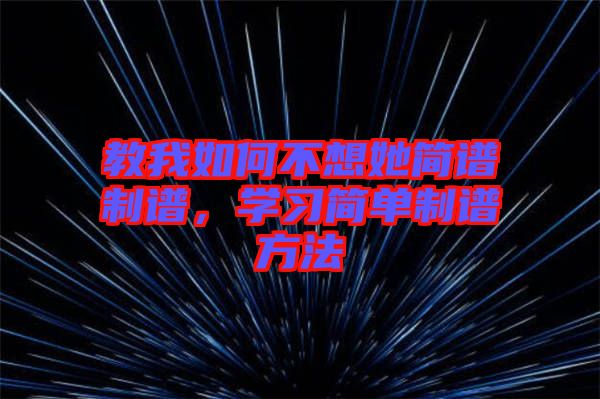 教我如何不想她簡譜制譜，學習簡單制譜方法