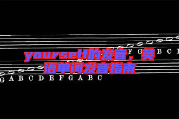 yourself的發(fā)音，英語單詞發(fā)音指南