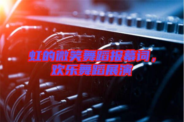 虹的微笑舞蹈報幕詞，歡樂舞蹈展演