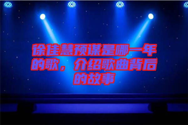 徐佳慧預謀是哪一年的歌，介紹歌曲背后的故事
