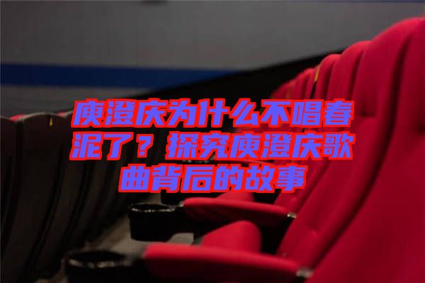 庾澄慶為什么不唱春泥了？探究庾澄慶歌曲背后的故事