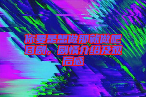 你要是想做那就做吧日劇，劇情介紹及觀后感