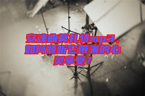 安魂曲莫扎特mp3，如何傾聽它帶來(lái)的心靈享受？