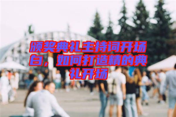 頒獎典禮主持詞開場白，如何打造精的典禮開場