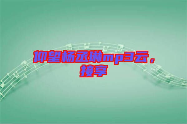 仰望楊丞琳mp3云，接享