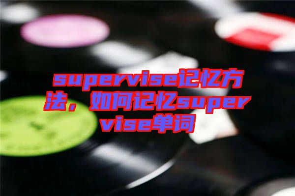 supervise記憶方法，如何記憶supervise單詞