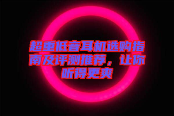 超重低音耳機選購指南及評測推薦，讓你聽得更爽