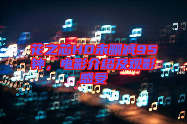 花之芯HD未刪減95鐘，電影介紹及觀影感受