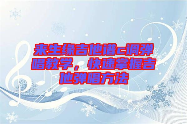 來生緣吉他譜c調(diào)彈唱教學(xué)，快速掌握吉他彈唱方法