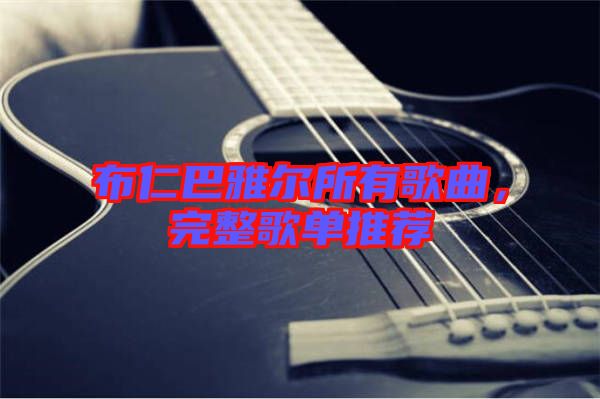 布仁巴雅爾所有歌曲，完整歌單推薦