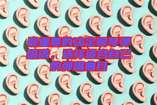 最重要的決定鋼琴彈唱譜，選擇適合自己的彈唱曲目