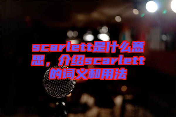 scarlett是什么意思，介紹scarlett的詞義和用法