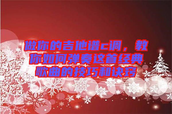 做你的吉他譜c調，教你如何彈奏這首經典歌曲的技巧和訣竅