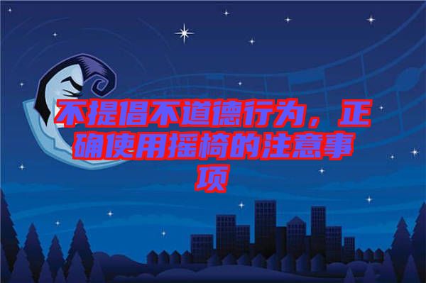 不提倡不道德行為，正確使用搖椅的注意事項