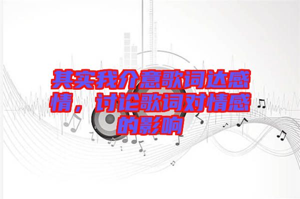 其實我介意歌詞達感情，討論歌詞對情感的影響