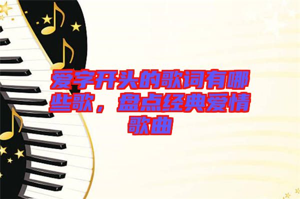 愛字開頭的歌詞有哪些歌，盤點經典愛情歌曲
