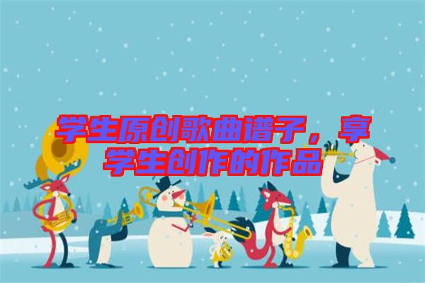 學生原創歌曲譜子，享學生創作的作品