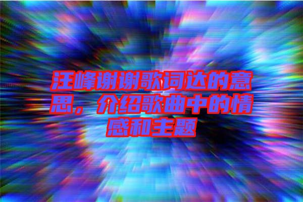 汪峰謝謝歌詞達的意思，介紹歌曲中的情感和主題