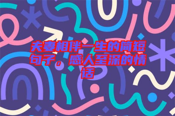 夫妻相伴一生的簡(jiǎn)短句子，感人至深的情話(huà)
