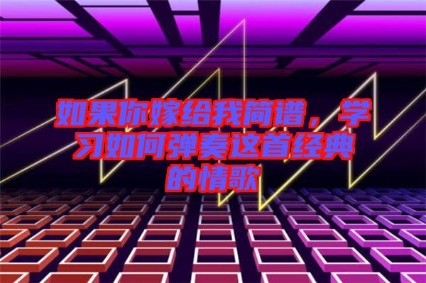如果你嫁給我簡譜，學習如何彈奏這首經典的情歌
