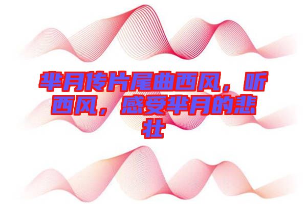 羋月傳片尾曲西風，聽西風，感受羋月的悲壯