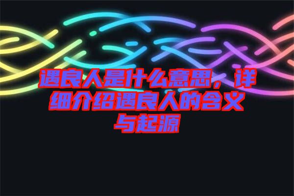 遇良人是什么意思，詳細介紹遇良人的含義與起源