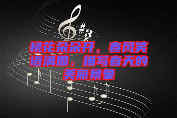 桃花朵朵開，春風(fēng)笑語滿園，描寫春天的美麗景象