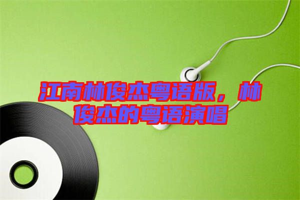 江南林俊杰粵語版，林俊杰的粵語演唱