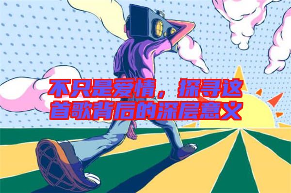 不只是愛情，探尋這首歌背后的深層意義