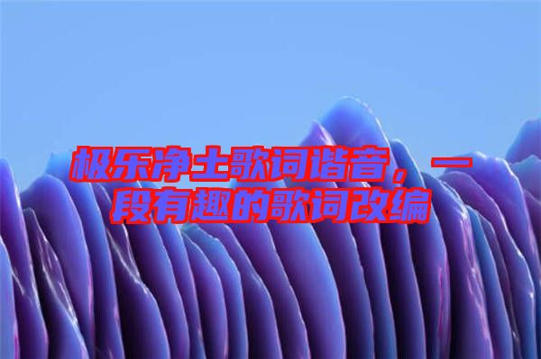 極樂凈土歌詞諧音，一段有趣的歌詞改編