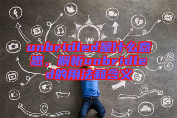 unbridled是什么意思，解析unbridled的用法和含義
