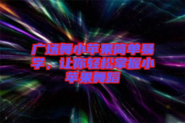 廣場舞小蘋果簡單易學，讓你輕松掌握小蘋果舞蹈