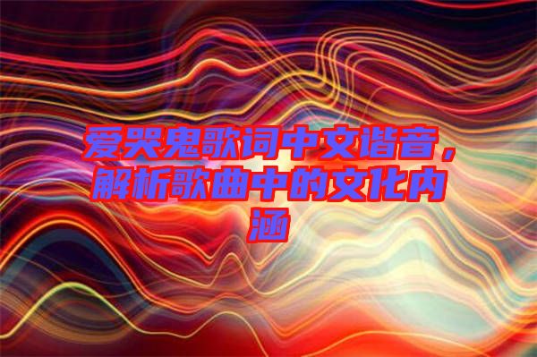 愛哭鬼歌詞中文諧音，解析歌曲中的文化內涵