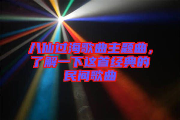 八仙過海歌曲主題曲，了解一下這首經典的民間歌曲