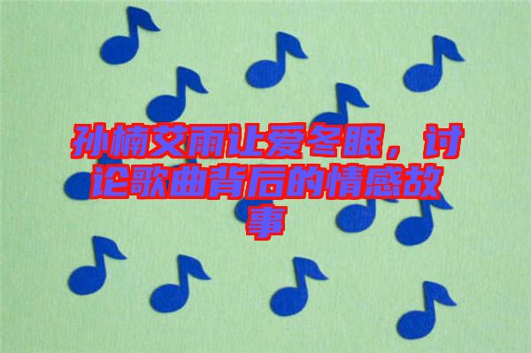 孫楠艾雨讓愛冬眠，討論歌曲背后的情感故事
