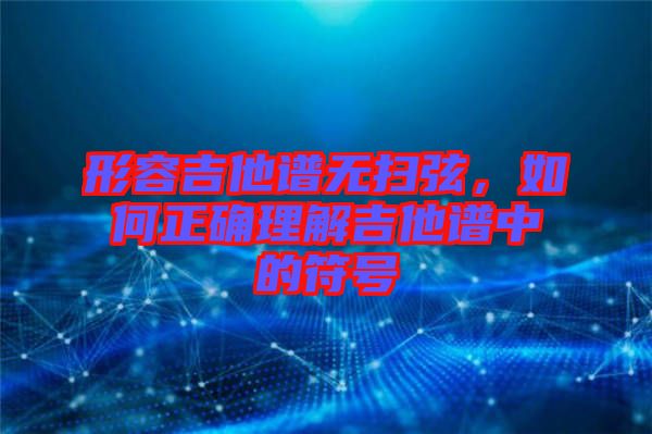 形容吉他譜無掃弦，如何正確理解吉他譜中的符號